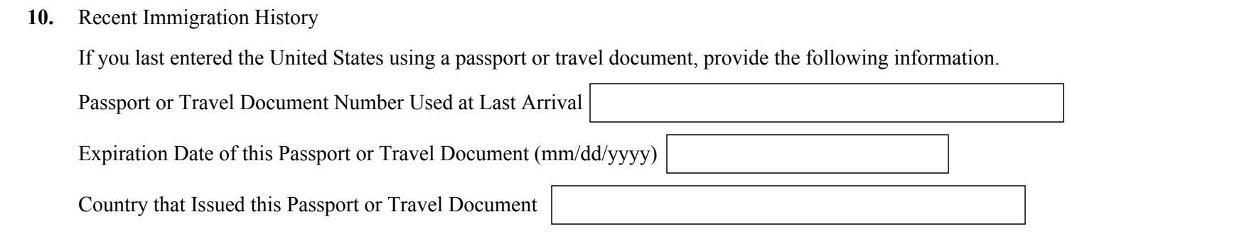 Form I-485, Part 1 (Recent Immigration History) : Item 10 passport or travel document number used at last arrival and the expiration date and issuing country fields as they appear on edition 01/20/25